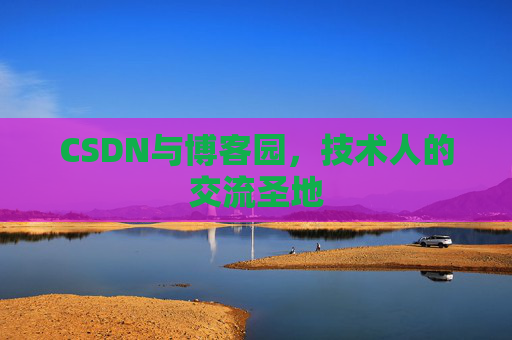 CSDN与博客园，技术人的交流圣地